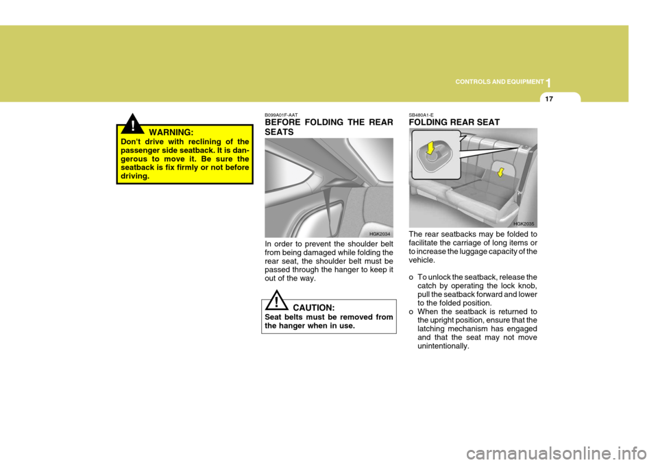 Hyundai Coupe 2004  Owners Manual 1
CONTROLS AND EQUIPMENT
17
!WARNING:
Dont drive with reclining of the passenger side seatback. It is dan-gerous to move it. Be sure the seatback is fix firmly or not before driving. SB480A1-E FOLDIN