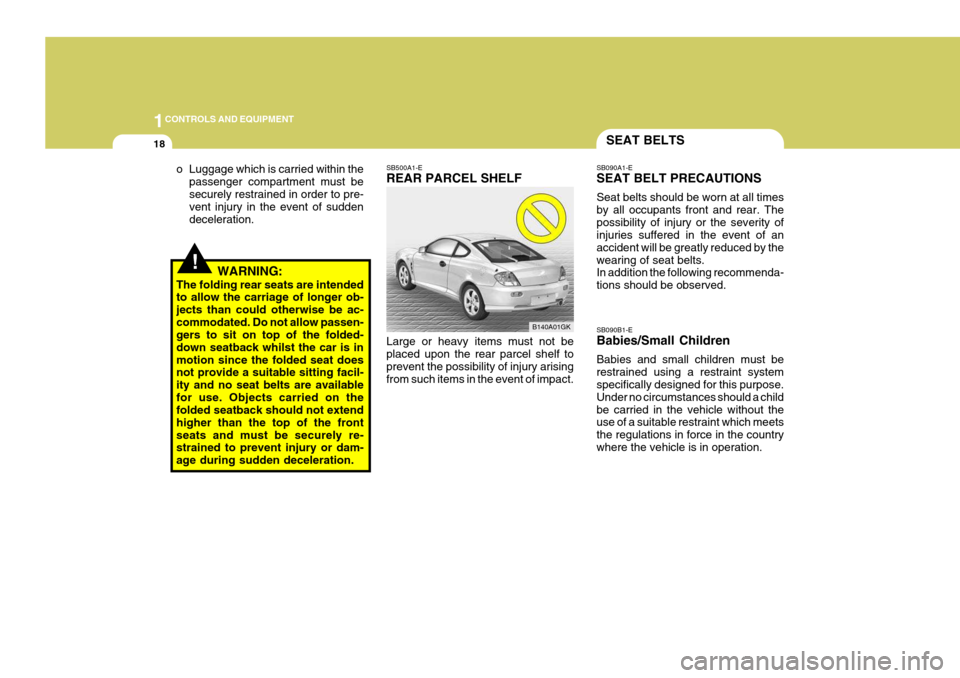 Hyundai Coupe 2004 Owners Manual 1CONTROLS AND EQUIPMENT
18
SB090B1-E Babies/Small Children Babies and small children must be restrained using a restraint system specifically designed for this purpose. Under no circumstances should a Hyundai Coupe 2004 Owners Manual 1CONTROLS AND EQUIPMENT
18
SB090B1-E Babies/Small Children Babies and small children must be restrained using a restraint system specifically designed for this purpose. Under no circumstances should a