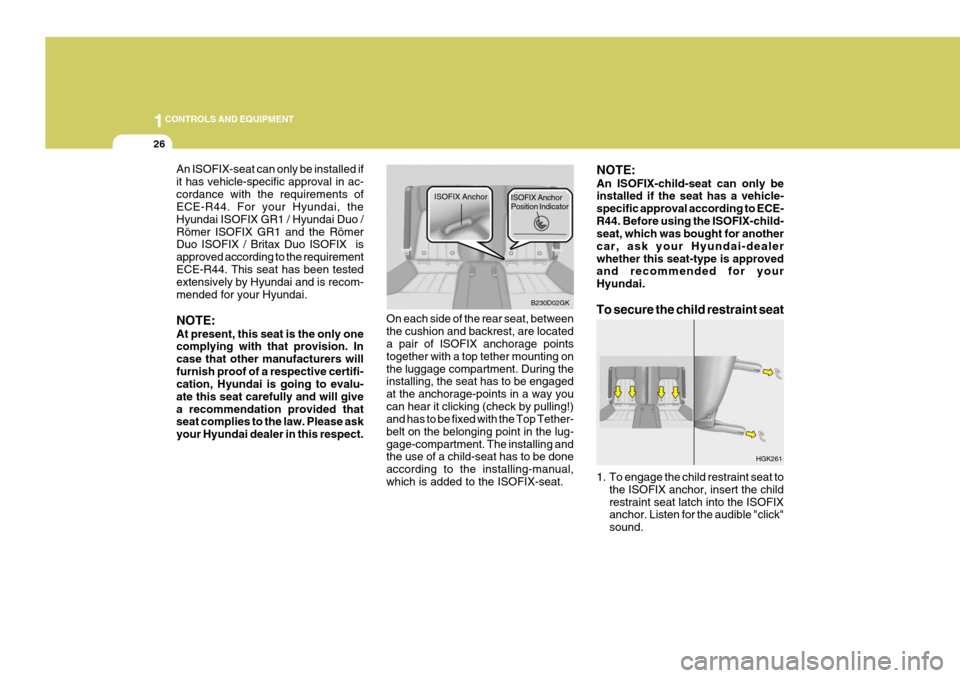 Hyundai Coupe 2004  Owners Manual 1CONTROLS AND EQUIPMENT
26
On each side of the rear seat, between the cushion and backrest, are located a pair of ISOFIX anchorage points together with a top tether mounting onthe luggage compartment.