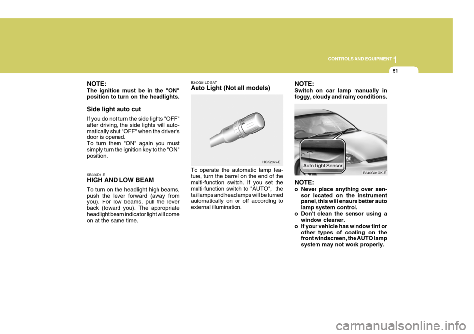 Hyundai Coupe 2004  Owners Manual 1
CONTROLS AND EQUIPMENT
51
NOTE: The ignition must be in the "ON" position to turn on the headlights. Side light auto cut If you do not turn the side lights "OFF" after driving, the side lights will 