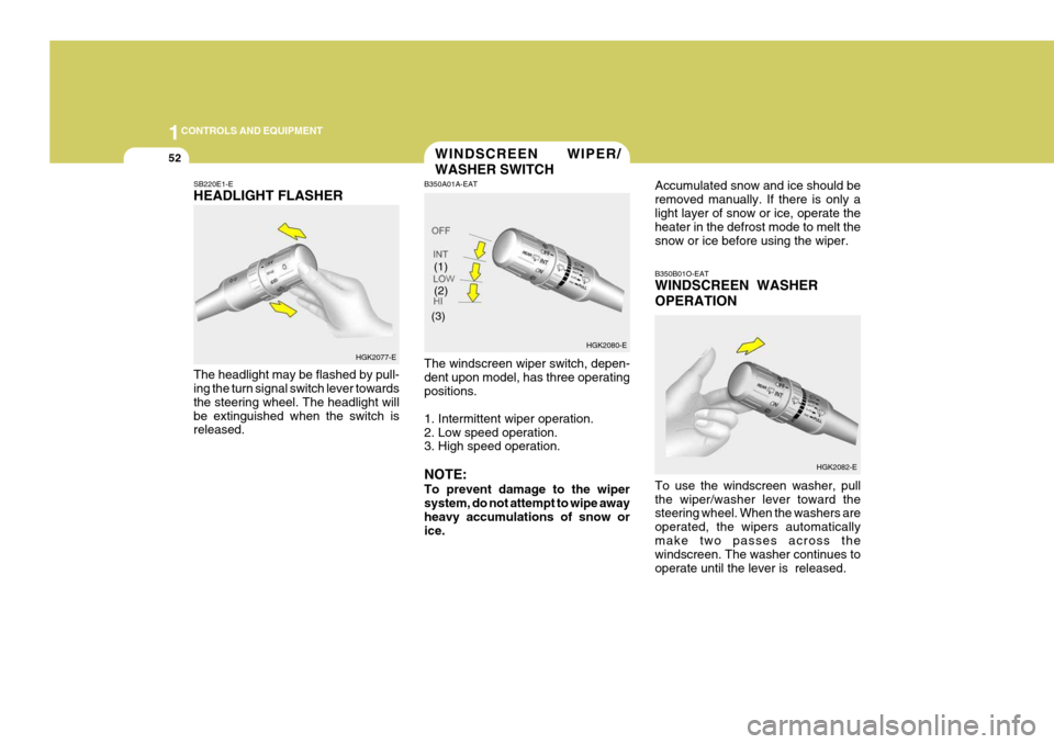 Hyundai Coupe 2004 Owners Manual 1CONTROLS AND EQUIPMENT
52
(2) B350B01O-EAT WINDSCREEN WASHER OPERATION To use the windscreen washer, pull the wiper/washer lever toward the steering wheel. When the washers are operated, the wipers Hyundai Coupe 2004 Owners Manual 1CONTROLS AND EQUIPMENT
52
(2) B350B01O-EAT WINDSCREEN WASHER OPERATION To use the windscreen washer, pull the wiper/washer lever toward the steering wheel. When the washers are operated, the wipers