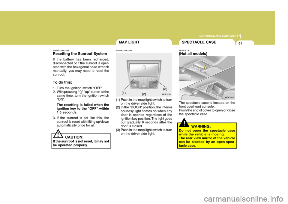 Hyundai Coupe 2004  Owners Manual 1
CONTROLS AND EQUIPMENT
61
B460E03GK-GAT Resetting the Sunroof System If the battery has been recharged, disconnected or if the sunroof is oper-ated with the hexagonal head wrench manually, you may n