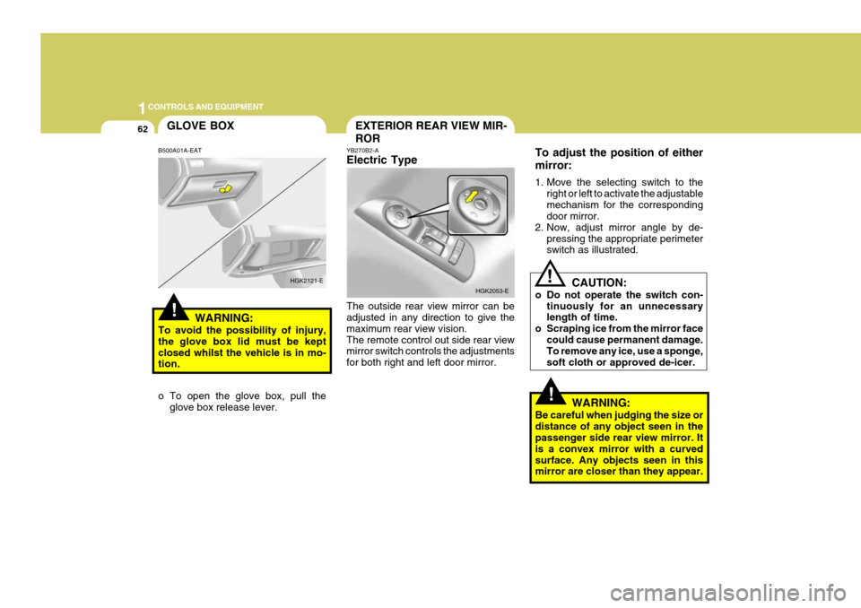 Hyundai Coupe 2004 Owners Manual 1CONTROLS AND EQUIPMENT
62
!
!
To adjust the position of either mirror:
1. Move the selecting switch to the
right or left to activate the adjustable mechanism for the corresponding door mirror.
2. No Hyundai Coupe 2004 Owners Manual 1CONTROLS AND EQUIPMENT
62
!
!
To adjust the position of either mirror:
1. Move the selecting switch to the
right or left to activate the adjustable mechanism for the corresponding door mirror.
2. No