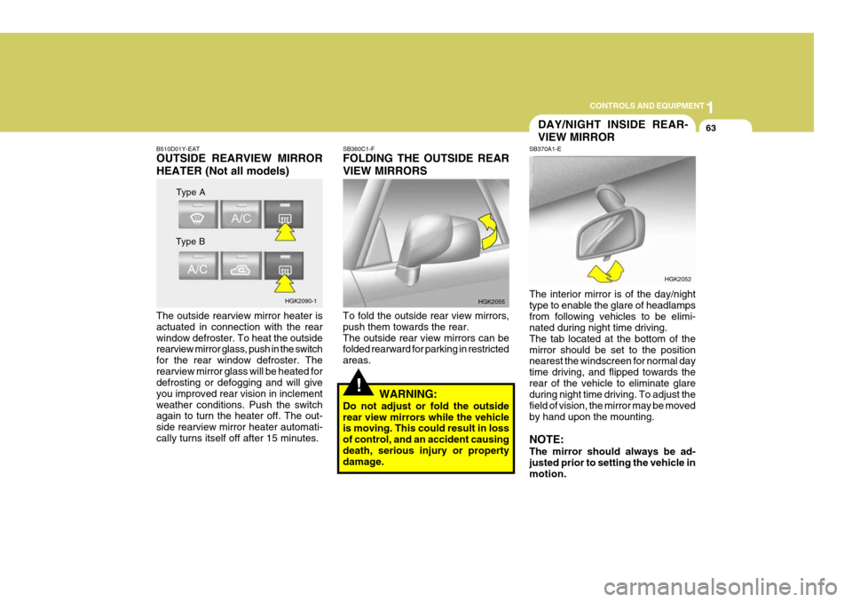 Hyundai Coupe 2004 Owners Manual 1
CONTROLS AND EQUIPMENT
63
B510D01Y-EAT OUTSIDE REARVIEW MIRROR HEATER (Not all models) The outside rearview mirror heater is actuated in connection with the rearwindow defroster. To heat the outside Hyundai Coupe 2004 Owners Manual 1
CONTROLS AND EQUIPMENT
63
B510D01Y-EAT OUTSIDE REARVIEW MIRROR HEATER (Not all models) The outside rearview mirror heater is actuated in connection with the rearwindow defroster. To heat the outside