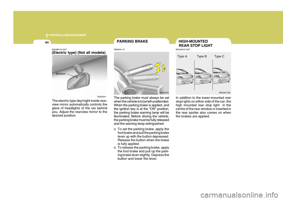 Hyundai Coupe 2004  Owners Manual 1CONTROLS AND EQUIPMENT
64HIGH-MOUNTED REAR STOP LIGHT
B550A02S-DAT In addition to the lower-mounted rear stopl ights on either side of the car, thehigh mounted rear stop light  in the centre of the r