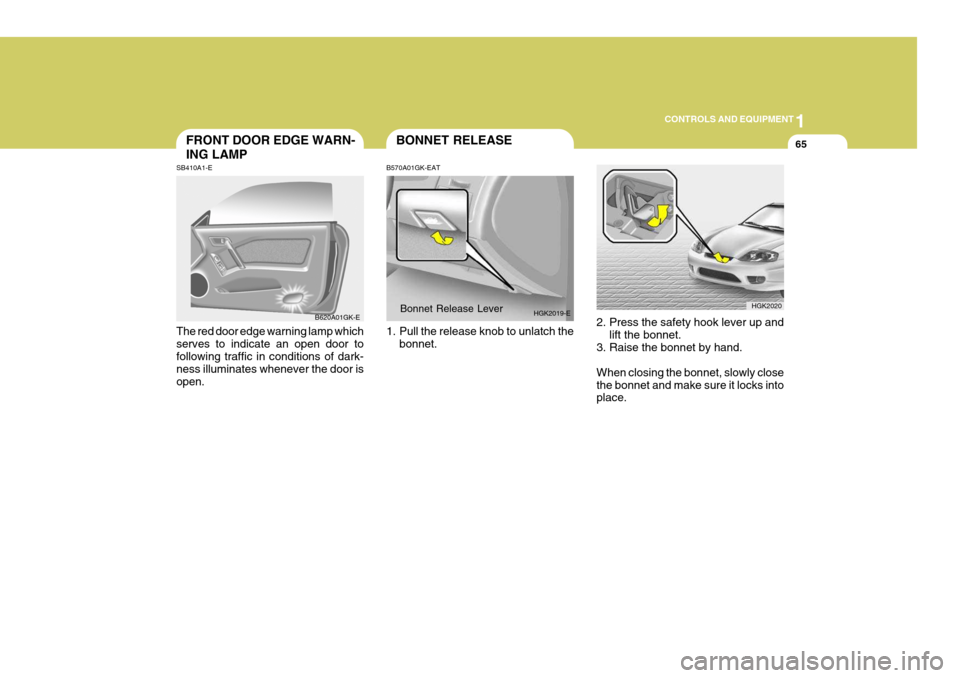 Hyundai Coupe 2004 Owners Manual 1
CONTROLS AND EQUIPMENT
65FRONT DOOR EDGE WARN- ING LAMP
SB410A1-E The red door edge warning lamp which serves to indicate an open door tofollowing traffic in conditions of dark- ness illuminates whe Hyundai Coupe 2004 Owners Manual 1
CONTROLS AND EQUIPMENT
65FRONT DOOR EDGE WARN- ING LAMP
SB410A1-E The red door edge warning lamp which serves to indicate an open door tofollowing traffic in conditions of dark- ness illuminates whe