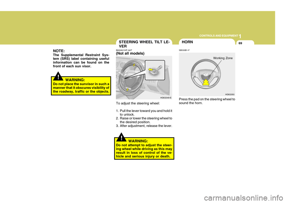 Hyundai Coupe 2004 Owners Manual 1
CONTROLS AND EQUIPMENT
69
!
NOTE: The Supplemental Restraint Sys- tem (SRS) label containing useful information can be found on thefront of each sun visor.
WARNING:
Do not place the sunvisor in such Hyundai Coupe 2004 Owners Manual 1
CONTROLS AND EQUIPMENT
69
!
NOTE: The Supplemental Restraint Sys- tem (SRS) label containing useful information can be found on thefront of each sun visor.
WARNING:
Do not place the sunvisor in such
