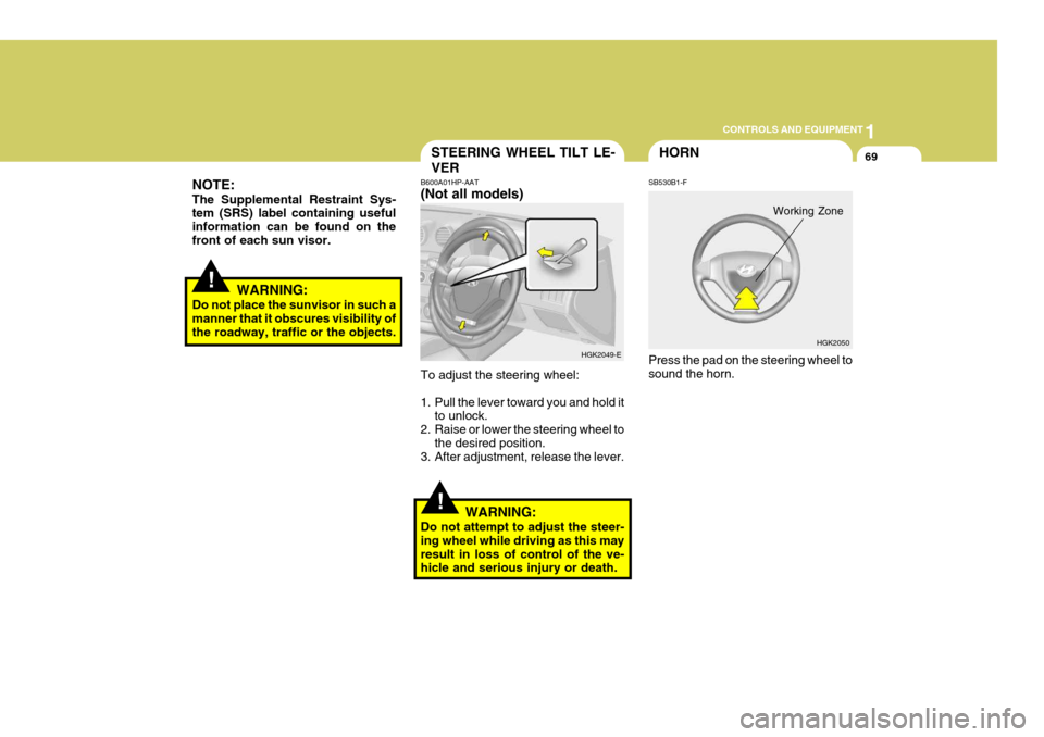 Hyundai Coupe 2004  Owners Manual 1
CONTROLS AND EQUIPMENT
69
!
NOTE: The Supplemental Restraint Sys- tem (SRS) label containing useful information can be found on thefront of each sun visor.
WARNING:
Do not place the sunvisor in such