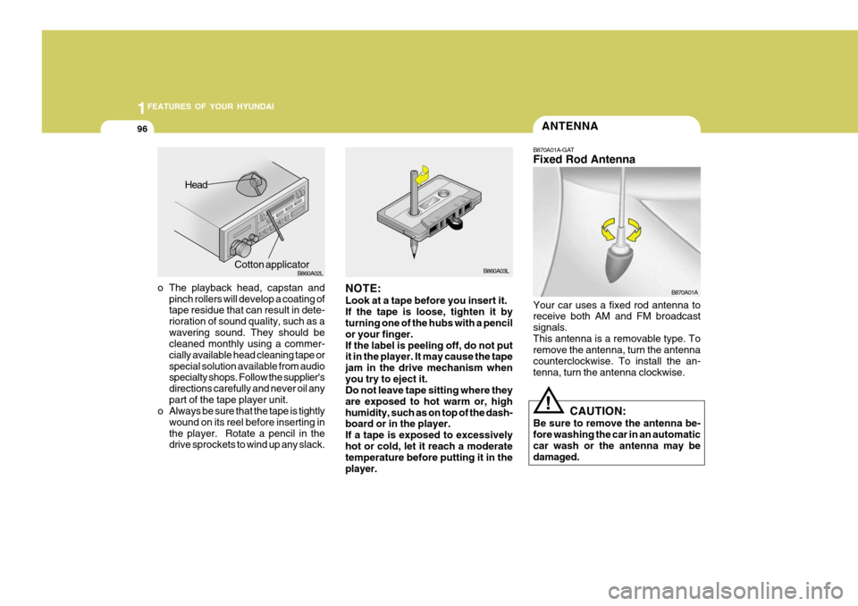 Hyundai Coupe 2004 Owners Manual 1FEATURES OF YOUR HYUNDAI
96ANTENNA
o The playback head, capstan and pinch rollers will develop a coating of tape residue that can result in dete- rioration of sound quality, such as awavering sound. Hyundai Coupe 2004 Owners Manual 1FEATURES OF YOUR HYUNDAI
96ANTENNA
o The playback head, capstan and pinch rollers will develop a coating of tape residue that can result in dete- rioration of sound quality, such as awavering sound.