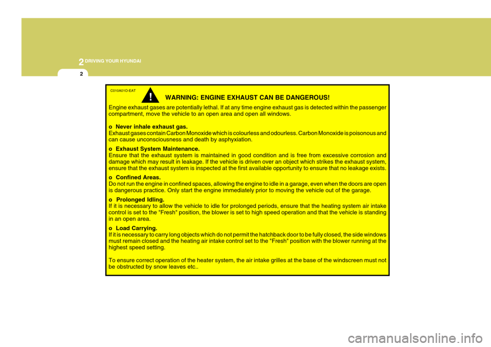 Hyundai Coupe 2004 Owners Manual 2DRIVING YOUR HYUNDAI
2
C010A01O-EAT
WARNING: ENGINE EXHAUST CAN BE DANGEROUS!
Engine exhaust gases are potentially lethal. If at any time engine exhaust gas is detected within the passenger compartme Hyundai Coupe 2004 Owners Manual 2DRIVING YOUR HYUNDAI
2
C010A01O-EAT
WARNING: ENGINE EXHAUST CAN BE DANGEROUS!
Engine exhaust gases are potentially lethal. If at any time engine exhaust gas is detected within the passenger compartme