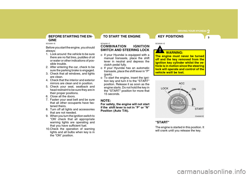Hyundai Coupe 2004 Owners Manual 2
DRIVING YOUR HYUNDAI
3TO START THE ENGINEBEFORE STARTING THE EN- GINE
SC030A1-E Before you start the engine, you should always:
1. Look around the vehicle to be sure
there are no flat tires, pudd Hyundai Coupe 2004 Owners Manual 2
DRIVING YOUR HYUNDAI
3TO START THE ENGINEBEFORE STARTING THE EN- GINE
SC030A1-E Before you start the engine, you should always:
1. Look around the vehicle to be sure
there are no flat tires, pudd