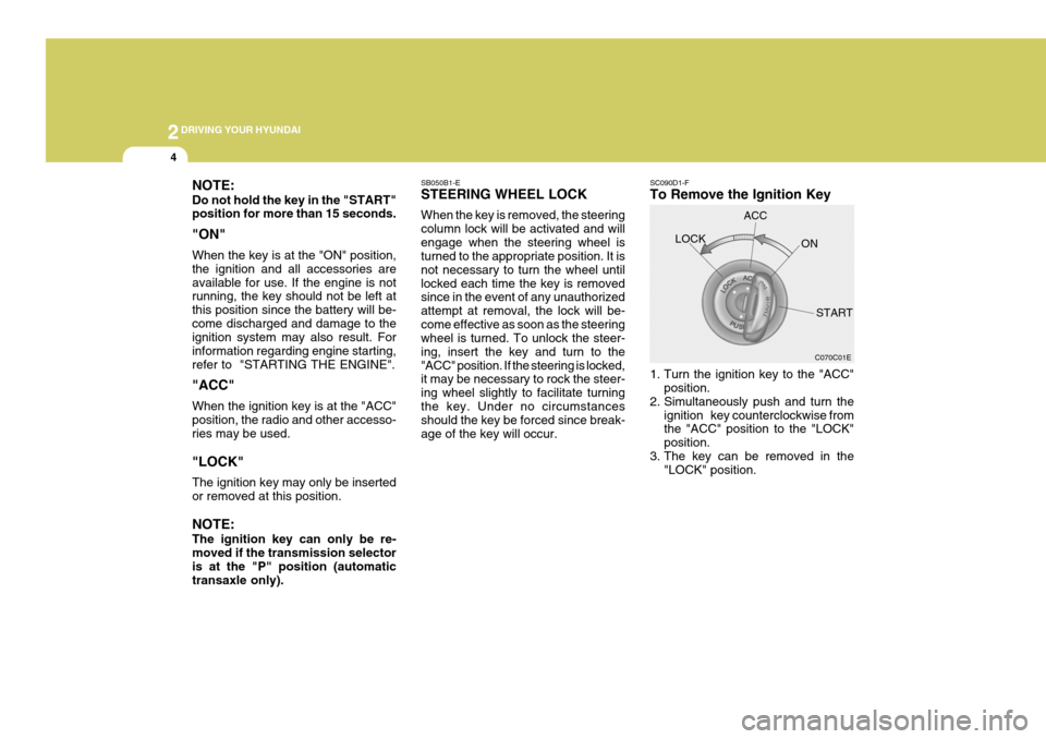 Hyundai Coupe 2004  Owners Manual 2DRIVING YOUR HYUNDAI
4
NOTE: Do not hold the key in the "START" position for more than 15 seconds. "ON" When the key is at the "ON" position, the ignition and all accessories areavailable for use. If