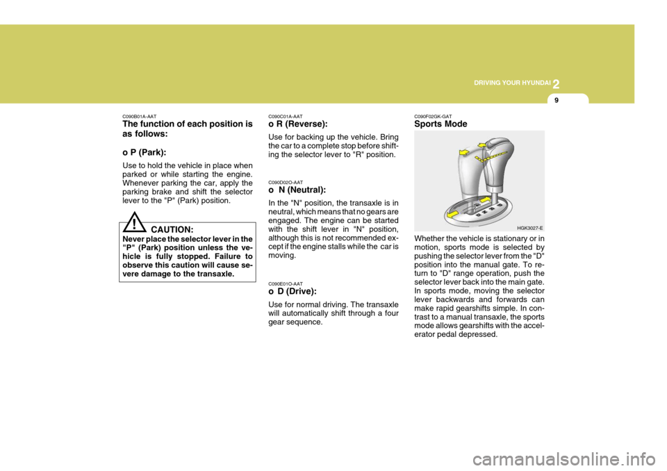 Hyundai Coupe 2004 Owners Guide 2
 DRIVING YOUR HYUNDAI
9
!
C090B01A-AAT The function of each position is as follows: o P (Park): Use to hold the vehicle in place when parked or while starting the engine.Whenever parking the car, ap