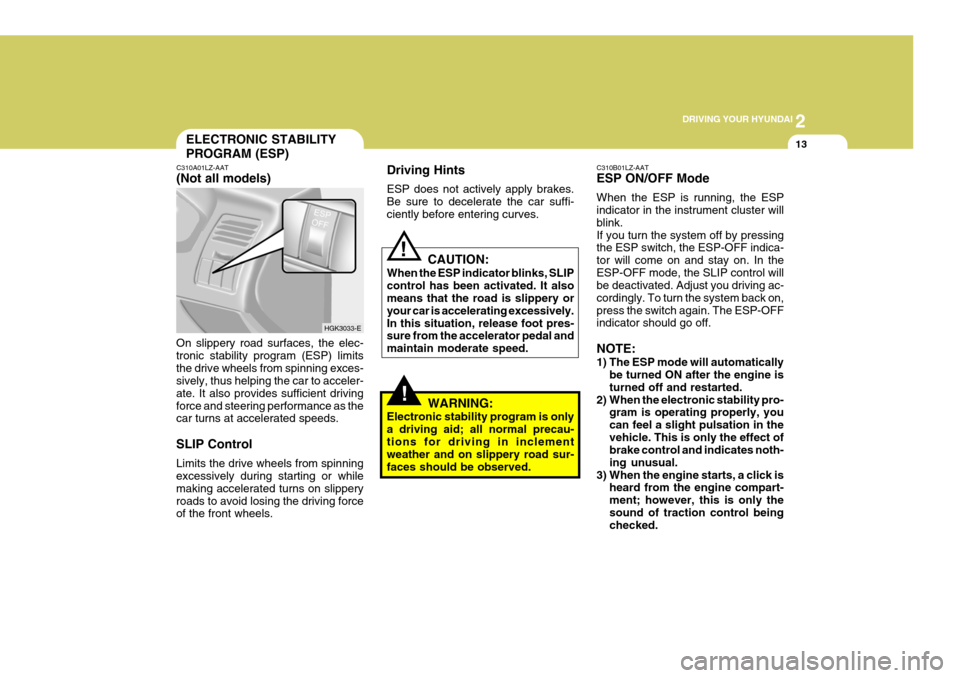 Hyundai Coupe 2004 Owners Manual 2
DRIVING YOUR HYUNDAI
13
!
Driving Hints ESP does not actively apply brakes. Be sure to decelerate the car suffi-ciently before entering curves.
CAUTION:
When the ESP indicator blinks, SLIPcontrol h Hyundai Coupe 2004 Owners Manual 2
DRIVING YOUR HYUNDAI
13
!
Driving Hints ESP does not actively apply brakes. Be sure to decelerate the car suffi-ciently before entering curves.
CAUTION:
When the ESP indicator blinks, SLIPcontrol h