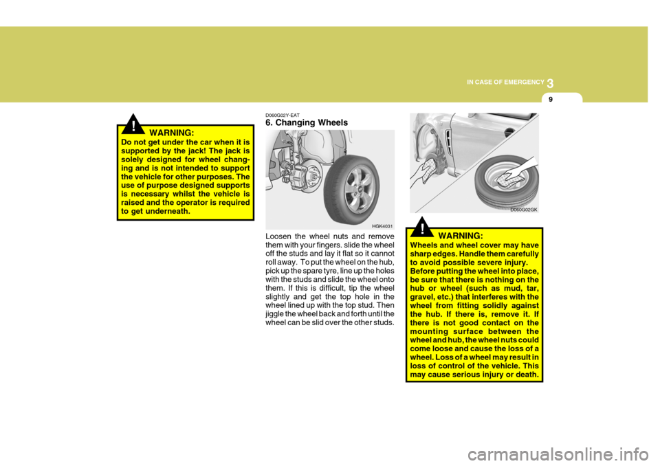 Hyundai Coupe 2004 Owners Manual 3
IN CASE OF EMERGENCY
9
!WARNING:
Do not get under the car when it is supported by the jack! The jack is solely designed for wheel chang- ing and is not intended to supportthe vehicle for other purpo Hyundai Coupe 2004 Owners Manual 3
IN CASE OF EMERGENCY
9
!WARNING:
Do not get under the car when it is supported by the jack! The jack is solely designed for wheel chang- ing and is not intended to supportthe vehicle for other purpo