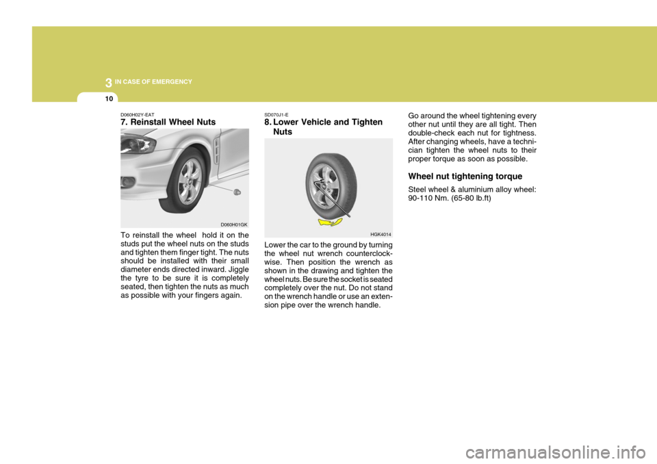 Hyundai Coupe 2004  Owners Manual 3 IN CASE OF EMERGENCY
10
HGK4014
D060H02Y-EAT 7. Reinstall Wheel Nuts To reinstall the wheel  hold it on the studs put the wheel nuts on the studsand tighten them finger tight. The nuts should be ins