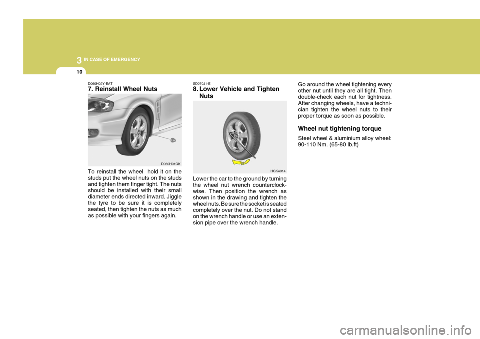 Hyundai Coupe 2004 Owners Manual 3 IN CASE OF EMERGENCY
10
HGK4014
D060H02Y-EAT 7. Reinstall Wheel Nuts To reinstall the wheel hold it on the studs put the wheel nuts on the studsand tighten them finger tight. The nuts should be ins Hyundai Coupe 2004 Owners Manual 3 IN CASE OF EMERGENCY
10
HGK4014
D060H02Y-EAT 7. Reinstall Wheel Nuts To reinstall the wheel hold it on the studs put the wheel nuts on the studsand tighten them finger tight. The nuts should be ins