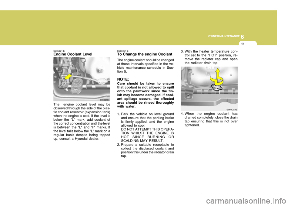 Hyundai Coupe 2004 Owners Manual 6
OWNER MAINTENANCE
11
HGK4006
SG050C1-E
Engine Coolant Level
The engine coolant level may be
observed through the side of the plas- tic coolant reservoir (expansion tank) when the engine is cold. If Hyundai Coupe 2004 Owners Manual 6
OWNER MAINTENANCE
11
HGK4006
SG050C1-E
Engine Coolant Level
The engine coolant level may be
observed through the side of the plas- tic coolant reservoir (expansion tank) when the engine is cold. If