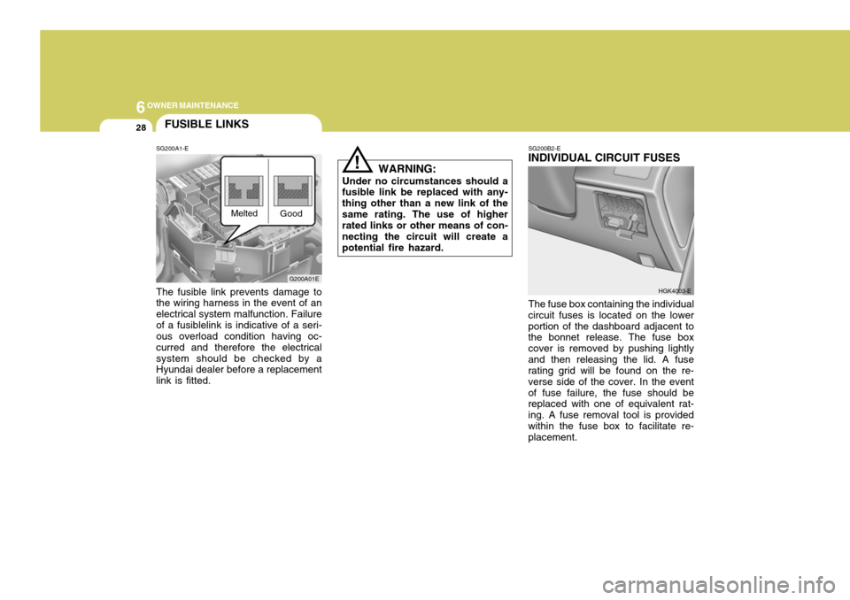 Hyundai Coupe 2004  Owners Manual 6OWNER MAINTENANCE
28
G200A01E
!
FUSIBLE LINKS
SG200A1-E The fusible link prevents damage to the wiring harness in the event of an electrical system malfunction. Failureof a fusiblelink is indicative 