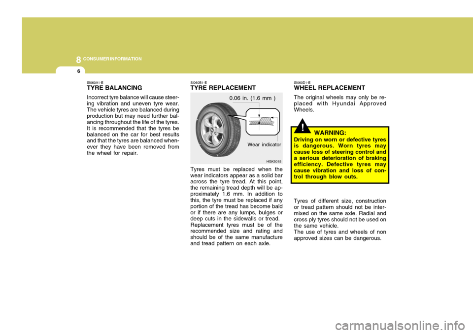 Hyundai Coupe 2004 Owners Manual 8CONSUMER INFORMATION
6
!
SI060B1-E
TYRE REPLACEMENT
Tyres must be replaced when the
wear indicators appear as a solid bar across the tyre tread. At this point, the remaining tread depth will be ap-pr Hyundai Coupe 2004 Owners Manual 8CONSUMER INFORMATION
6
!
SI060B1-E
TYRE REPLACEMENT
Tyres must be replaced when the
wear indicators appear as a solid bar across the tyre tread. At this point, the remaining tread depth will be ap-pr
