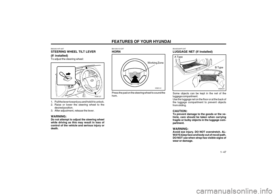 Hyundai Coupe 2004  Owners Manual FEATURES OF YOUR HYUNDAI  1- 47
B610A01S-GAT HORN
HGK141
Press the pad on the steering wheel to sound the horn.
Working Zone
B540D02HP-DAT LUGGAGE NET (If Installed) Some objects can be kept in the ne