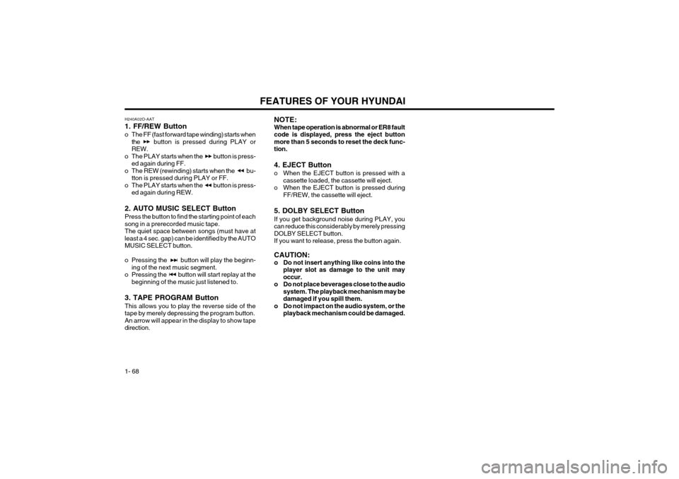 Hyundai Coupe 2004 Manual PDF FEATURES OF YOUR HYUNDAI
1- 68
H240A02O-AAT 1. FF/REW Button
o The FF (fast forward tape winding) starts when
the button is pressed during PLAY or REW.
o The PLAY starts when the           button is p