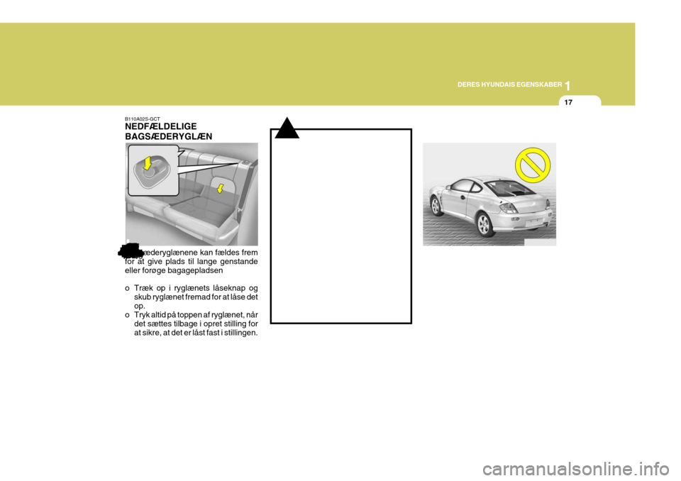 Hyundai Coupe 2004  Instruktionsbog (in Danish) 1
DERES HYUNDAIS EGENSKABER
17
B110A02S-GCT NEDFÆLDELIGE BAGSÆDERYGLÆN Bagsæderyglænene kan fældes frem for at give plads til lange genstande eller forøge bagagepladsen 
o Træk op i ryglænets