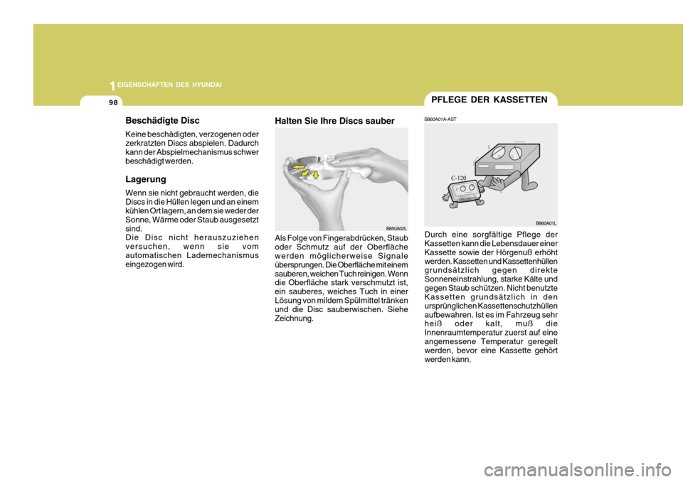 Hyundai Coupe 2004  Betriebsanleitung (in German) 1EIGENSCHAFTEN DES HYUNDAI
98PFLEGE DER KASSETTEN
B860A01A-AST
Durch eine sorgfältige Pflege der Kassetten kann die Lebensdauer einer Kassette sowie der Hörgenuß erhöhtwerden. Kassetten und Kasset