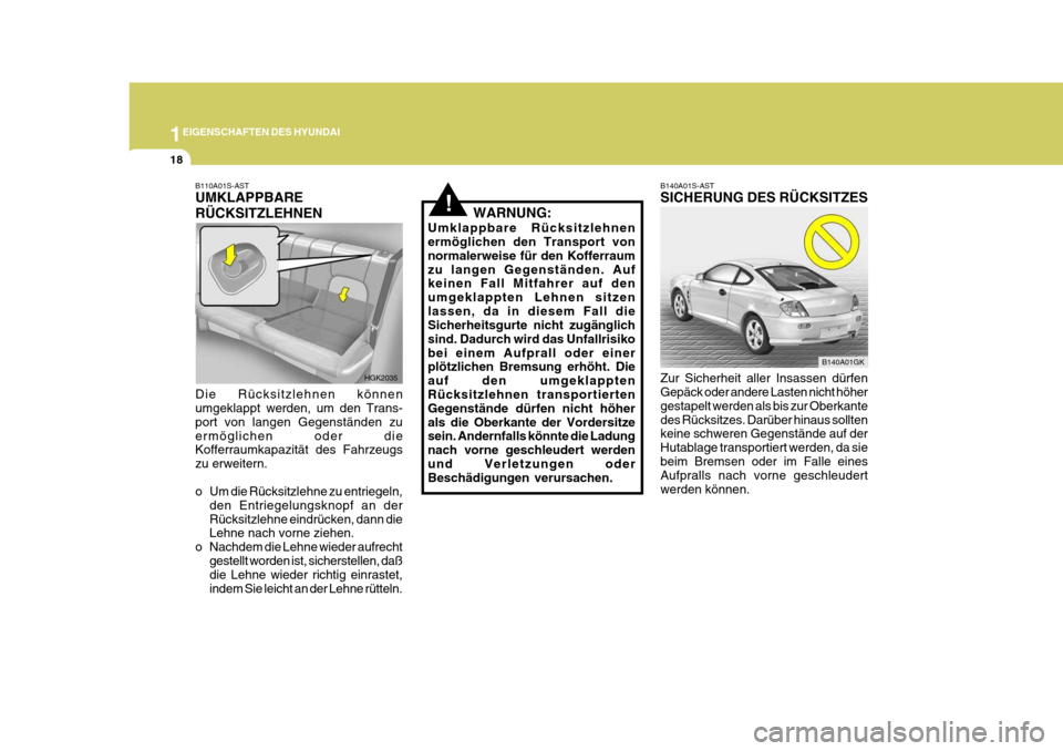 Hyundai Coupe 2004 Betriebsanleitung (in German) 1EIGENSCHAFTEN DES HYUNDAI
18
!WARNUNG:
Umklappbare Rücksitzlehnen ermöglichen den Transport von normalerweise für den Kofferraumzu langen Gegenständen. Auf keinen Fall Mitfahrer auf den umgeklapp Hyundai Coupe 2004 Betriebsanleitung (in German) 1EIGENSCHAFTEN DES HYUNDAI
18
!WARNUNG:
Umklappbare Rücksitzlehnen ermöglichen den Transport von normalerweise für den Kofferraumzu langen Gegenständen. Auf keinen Fall Mitfahrer auf den umgeklapp