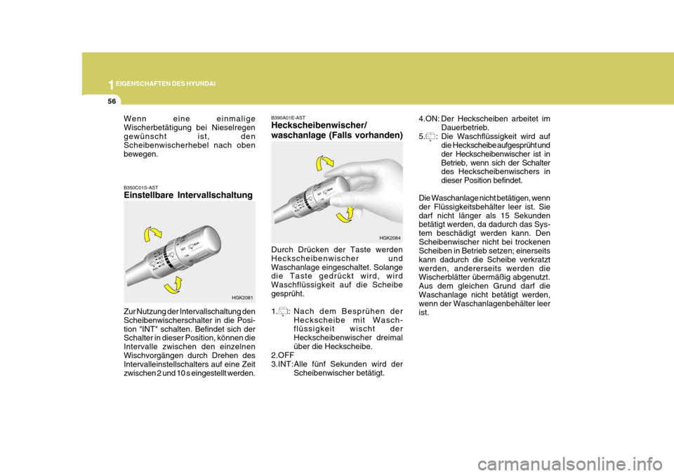 Hyundai Coupe 2004  Betriebsanleitung (in German) 1EIGENSCHAFTEN DES HYUNDAI
56
B390A01E-AST Heckscheibenwischer/ waschanlage (Falls vorhanden) Durch Drücken der Taste werden Heckscheibenwischer undWaschanlage eingeschaltet. Solange die Taste gedrü