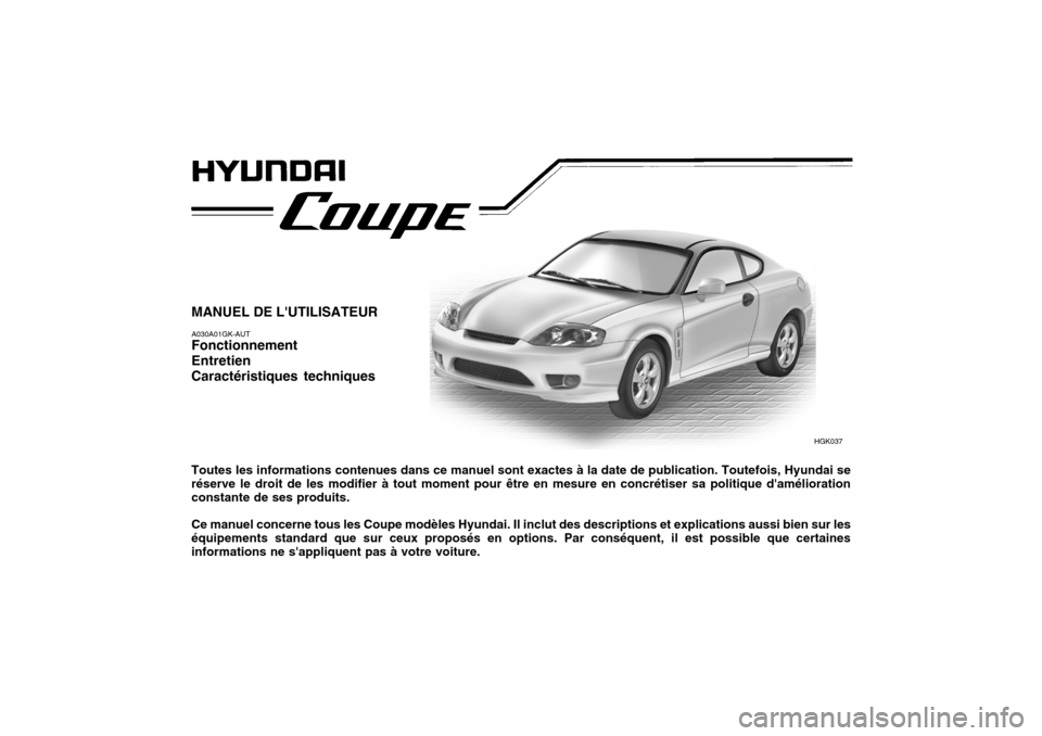 Hyundai Coupe 2004  Manuel du propriétaire (in French) MANUEL DE LUTILISATEUR A030A01GK-AUT Fonctionnement EntretienCaractéristiques techniques Toutes les informations contenues dans ce manuel sont exactes à la date de publication. Toutefois, Hyundai s