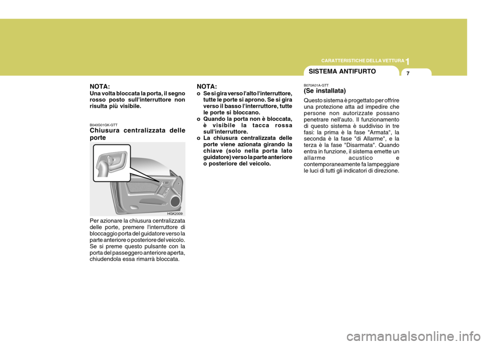 Hyundai Coupe 2004  Manuale del proprietario (in Italian) 1
CARATTERISTICHE DELLA VETTURA
7
B040G01GK-GTT Chiusura centralizzata delle porte
Per azionare la chiusura centralizzata delle porte, premere linterruttore dibloccaggio porta del guidatore verso la 