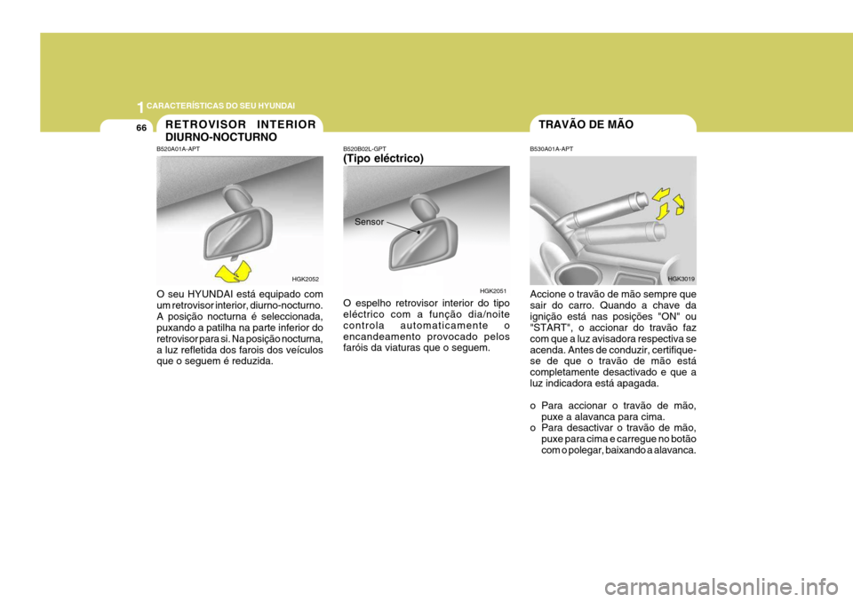 Hyundai Coupe 2004  Manual do proprietário (in Portuguese) 1CARACTERÍSTICAS DO SEU HYUNDAI
66TRAVÃO DE MÃO
B530A01A-APT Accione o travão de mão sempre que sair do carro. Quando a chave daignição está nas posições "ON" ou "START", o accionar do trav