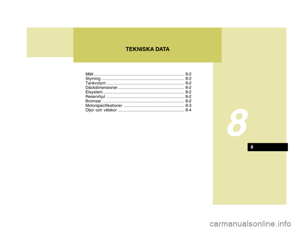 Hyundai Coupe 2004  Ägarmanual (in Swedish) Mått ............................................................................... 8-2 
Styrning ........................................................................ 8-2Tankvolym...............