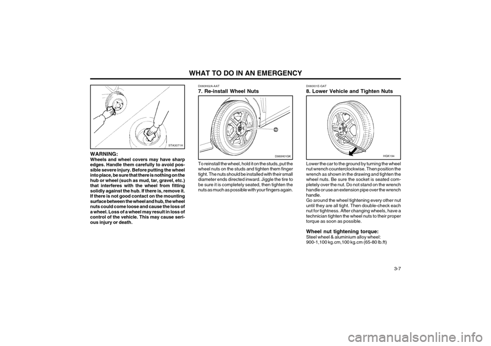 Hyundai Coupe 2003 Service Manual WHAT TO DO IN AN EMERGENCY  3-7
D060H02A-AAT 7. Re-install Wheel Nuts To reinstall the wheel, hold it on the studs, put the wheel nuts on the studs and tighten them fingertight. The nuts should be ins