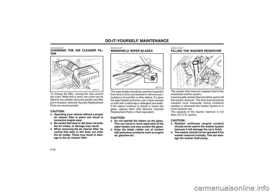 Hyundai Coupe 2003  Owners Manual DO-IT-YOURSELF MAINTENANCE
6-10
G090A01A-GAT FILLING THE WASHER RESERVOIR The washer fluid reservoir supplies fluid to the windshield washer system. A good quality washer fluid should be used to fill 