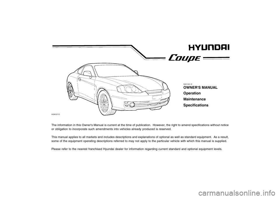 Hyundai Coupe 2003  Owners Manual The information in this Owners Manual is current at the time of publication.  However, the right to amend specifications without notice or obligation to incorporate such amendments into vehicles alre