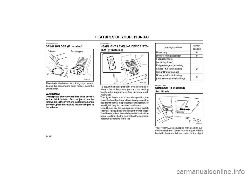 Hyundai Coupe 2003 Owners Guide FEATURES OF YOUR HYUNDAI
1- 38 B340G01A-GAT HEADLIGHT LEVELING DEVICE SYS- TEM  (If Installed) To adjust the headlight beam level according to the number of the passengers and the loadingweight in the