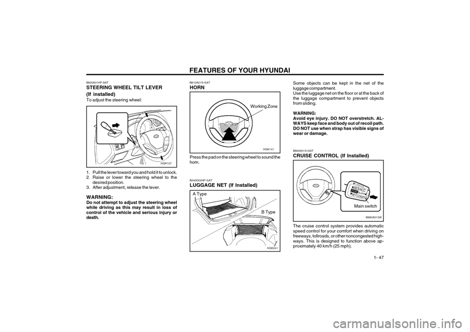 Hyundai Coupe 2003 Owners Guide FEATURES OF YOUR HYUNDAI  1- 47
B610A01S-GAT HORN
HGK141
Press the pad on the steering wheel to sound the horn.
The cruise control system provides automaticspeed control for your comfort when driving 
