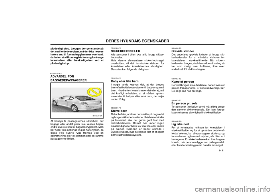 Hyundai Coupe 2003 Instruktionsbog (in Danish) DERES HYUNDAIS EGENSKABER1- 11
pludseligt stop. Lægges der genstande på det nedfældede ryglæn, må der ikke læsseshøjere end til forsæderyglænenes overkant,da lasten så vil kunne glide frem o Hyundai Coupe 2003 Instruktionsbog (in Danish) DERES HYUNDAIS EGENSKABER1- 11
pludseligt stop. Lægges der genstande på det nedfældede ryglæn, må der ikke læsseshøjere end til forsæderyglænenes overkant,da lasten så vil kunne glide frem o