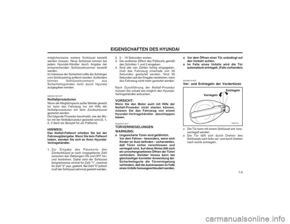 Hyundai Coupe 2003  Betriebsanleitung (in German)   1-3
EIGENSCHAFTEN DES HYUNDAI
B040A02Y-AST TÜRVERRIEGELUNGEN WARNUNG:
o Ungesicherte Türen sind gefährlich. Vor dem Fahren - besonders, wenn sich Kinder im Auto befinden - sicherstellen, daß Tü