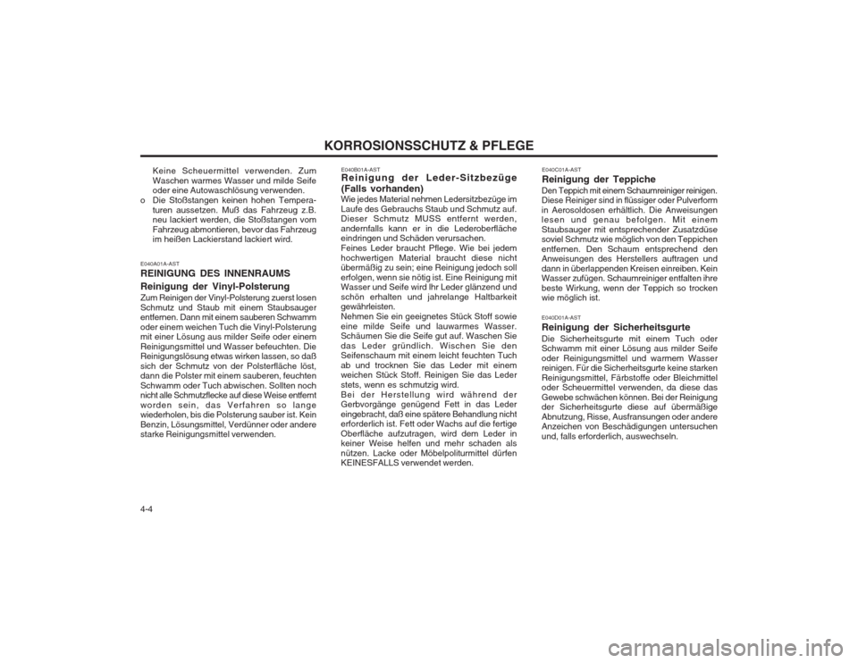 Hyundai Coupe 2003  Betriebsanleitung (in German) KORROSIONSSCHUTZ & PFLEGE
4-4 E040C01A-AST Reinigung der Teppiche
Den Teppich mit einem Schaumreiniger reinigen. Diese Reiniger sind in flüssiger oder Pulverform in Aerosoldosen erhältlich. Die Anwe
