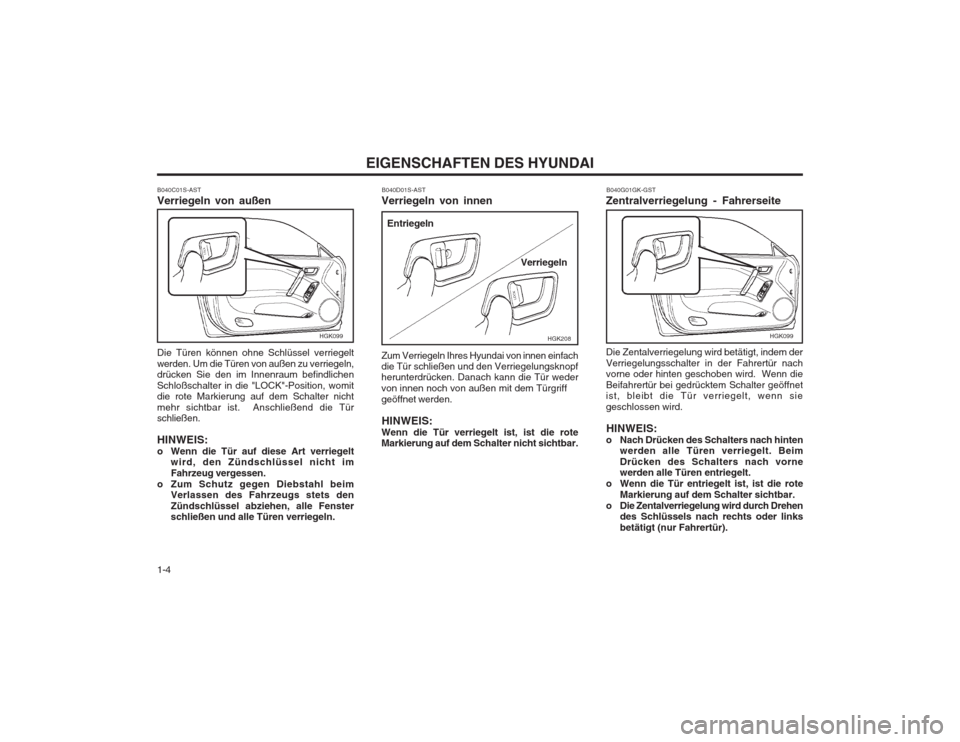 Hyundai Coupe 2003  Betriebsanleitung (in German) EIGENSCHAFTEN DES HYUNDAI
1-4
B040D01S-AST
Verriegeln von innen Zum Verriegeln Ihres Hyundai von innen einfach die Tür schließen und den Verriegelungsknopfherunterdrücken. Danach kann die Tür wede