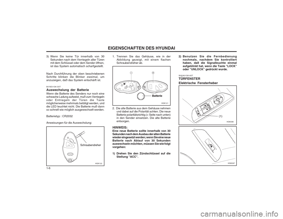 Hyundai Coupe 2003  Betriebsanleitung (in German) EIGENSCHAFTEN DES HYUNDAI
1-6
B070E01GK-GST Auswechslung der BatterieWenn die Batterie des Senders nur noch eine schwache Ladung aufweist, muß zum Verriegeln oder Entriegeln der Türen die Taste mög