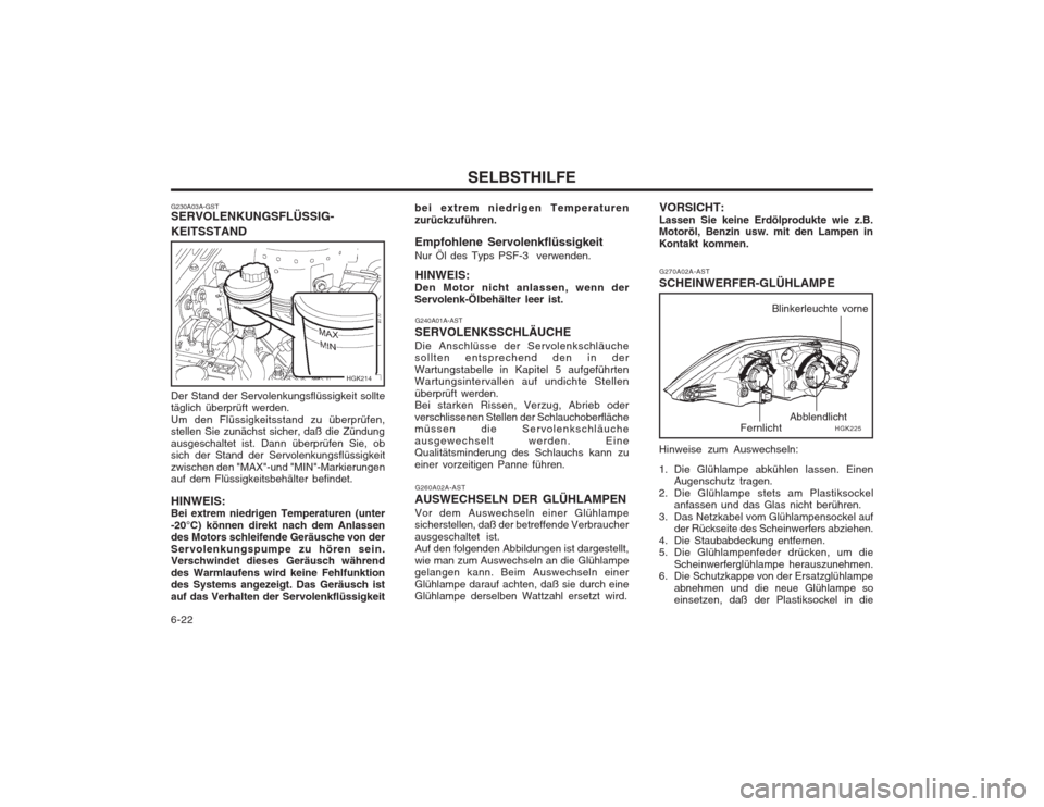 Hyundai Coupe 2003  Betriebsanleitung (in German) SELBSTHILFE
6-22 bei extrem niedrigen Temperaturen zurückzuführen. Empfohlene Servolenkflüssigkeit Nur Öl des Typs PSF-3  verwenden.
HINWEIS:
Den Motor nicht anlassen, wenn der Servolenk-Ölbehäl