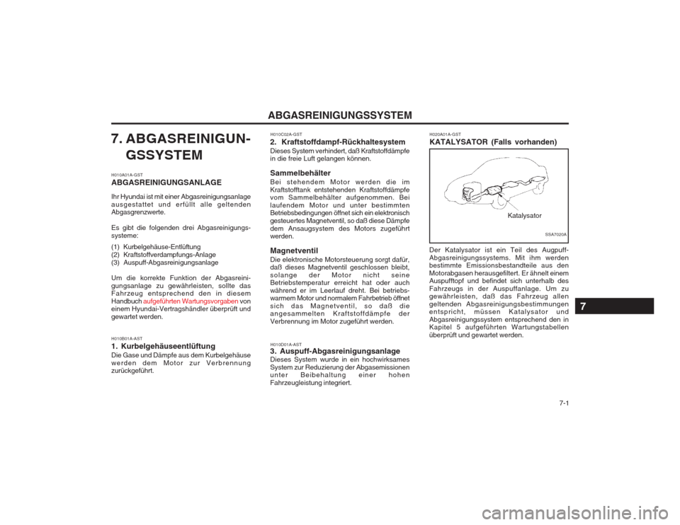 Hyundai Coupe 2003 Betriebsanleitung (in German) 7-1
ABGASREINIGUNGSSYSTEM
H010D01A-AST
3. Auspuff-Abgasreinigungsanlage Dieses System wurde in ein hochwirksames System zur Reduzierung der Abgasemissionen unter Beibehaltung einer hohen Fahrzeuglei Hyundai Coupe 2003 Betriebsanleitung (in German) 7-1
ABGASREINIGUNGSSYSTEM
H010D01A-AST
3. Auspuff-Abgasreinigungsanlage Dieses System wurde in ein hochwirksames System zur Reduzierung der Abgasemissionen unter Beibehaltung einer hohen Fahrzeuglei