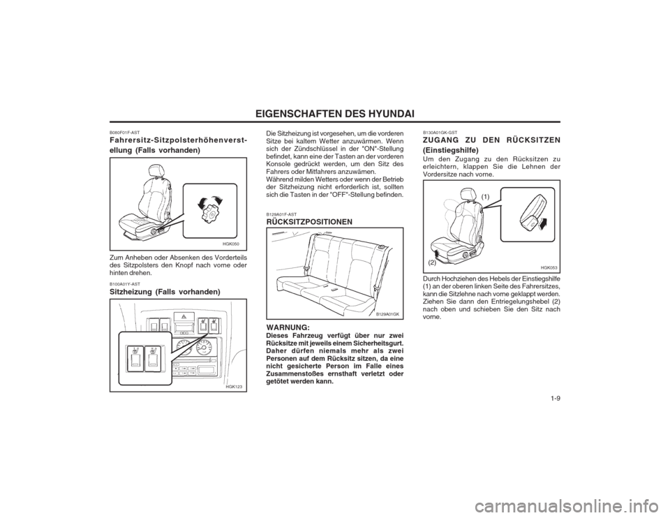 Hyundai Coupe 2003  Betriebsanleitung (in German)   1-9
EIGENSCHAFTEN DES HYUNDAI
B080F01F-AST Fahrersitz-Sitzpolsterhöhenverst- ellung (Falls vorhanden) Zum Anheben oder Absenken des Vorderteils 
des Sitzpolsters den Knopf nach vorne oder hinten dr