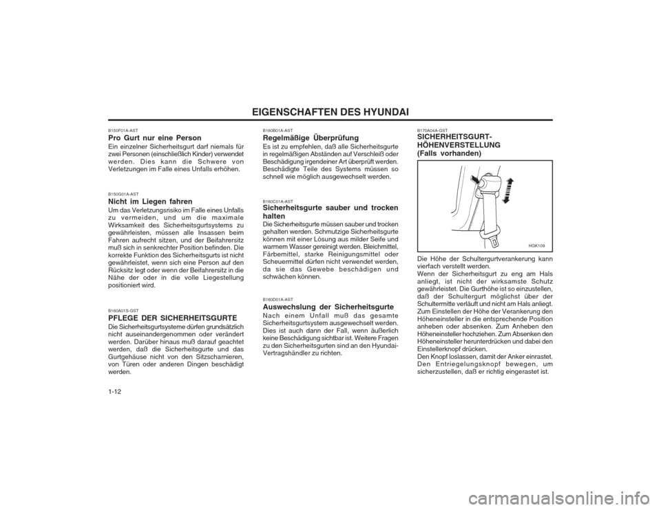 Hyundai Coupe 2003  Betriebsanleitung (in German) EIGENSCHAFTEN DES HYUNDAI
1-12
B160A01S-GST PFLEGE DER SICHERHEITSGURTEDie Sicherheitsgurtsysteme dürfen grundsätzlich nicht auseinandergenommen oder verändert werden. Darüber hinaus muß darauf g