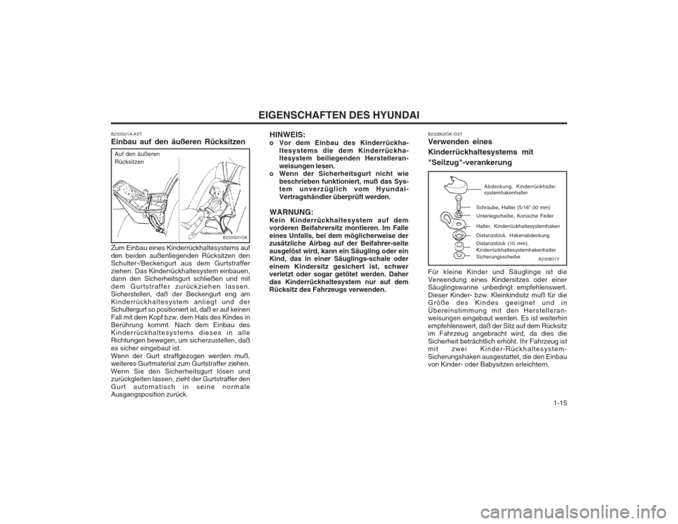 Hyundai Coupe 2003  Betriebsanleitung (in German)   1-15
EIGENSCHAFTEN DES HYUNDAI
HINWEIS:
o Vor dem Einbau des Kinderrückha-
ltesystems die dem Kinderrückha- ltesystem beiliegenden Herstelleran- weisungen lesen.
o Wenn der Sicherheitsgurt nicht w