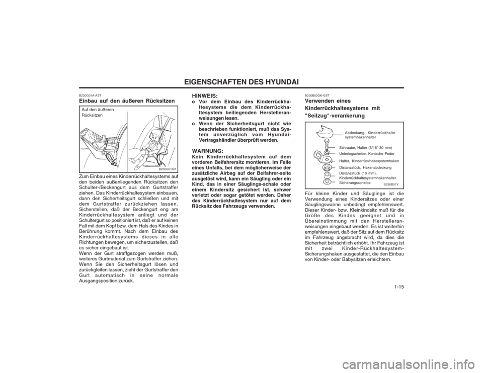 Hyundai Coupe 2003 Betriebsanleitung (in German) 1-15
EIGENSCHAFTEN DES HYUNDAI
HINWEIS:
o Vor dem Einbau des Kinderrückha-
ltesystems die dem Kinderrückha- ltesystem beiliegenden Herstelleran- weisungen lesen.
o Wenn der Sicherheitsgurt nicht w Hyundai Coupe 2003 Betriebsanleitung (in German) 1-15
EIGENSCHAFTEN DES HYUNDAI
HINWEIS:
o Vor dem Einbau des Kinderrückha-
ltesystems die dem Kinderrückha- ltesystem beiliegenden Herstelleran- weisungen lesen.
o Wenn der Sicherheitsgurt nicht w